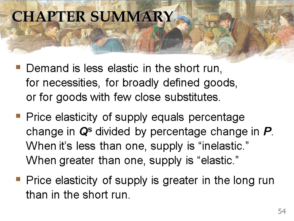 CHAPTER SUMMARY Demand is less elastic in the short run, for necessities, for broadly